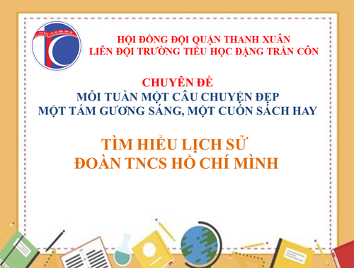 Chuyên mục mỗi tuần một câu chuyện - Giới thiệu lịch sử thành lập Đoàn TNCS Hồ Chí Minh